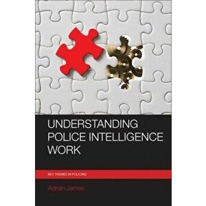 Understanding Police Intelligence Work, Paperback - Adrian James imagine
