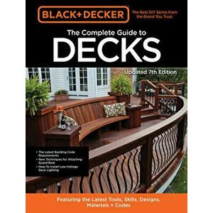 Black & Decker The Complete Guide to Decks 7th Edition. Featuring the latest tools, skills, designs, materials & codes, Paperback - Editors of Cool Sp imagine
