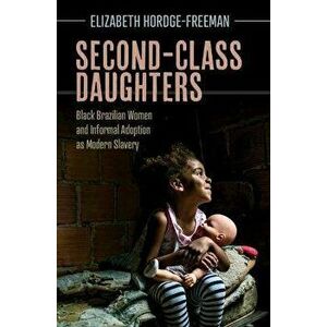 Second-Class Daughters. Black Brazilian Women and Informal Adoption as Modern Slavery, Paperback - *** imagine