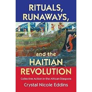 Rituals, Runaways, and the Haitian Revolution. Collective Action in the African Diaspora, 2 Revised edition, Paperback - *** imagine