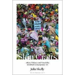 Skin Crafts. Affect, Violence and Materiality in Global Contemporary Art, Hardback - Julia Skelly imagine