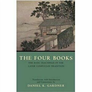 The Four Books. The Basic Teachings of the Later Confucian Tradition, Paperback - Daniel K. Gardner imagine