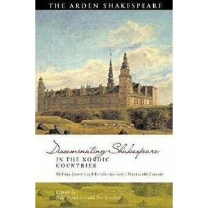 Disseminating Shakespeare in the Nordic Countries. Shifting Centres and Peripheries in the Nineteenth Century, Hardback - *** imagine