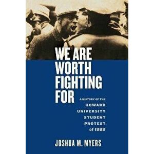 We Are Worth Fighting For. A History of the Howard University Student Protest of 1989, Paperback - Joshua M. Myers imagine