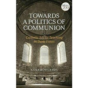 Towards a Politics of Communion. Catholic Social Teaching in Dark Times, Paperback - *** imagine