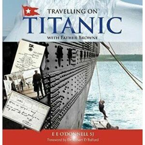 Travelling on Titanic. with Father Browne, 3 Revised edition, Paperback - E E (SJ) O'Donnell imagine