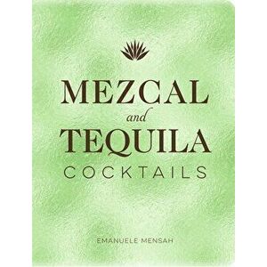 Mezcal and Tequila Cocktails. A Collection of Mezcal and Tequila Cocktails, Hardback - Emanuele Mensah imagine