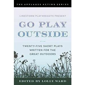 LineStorm Playwrights Present Go Play Outside. Twenty-Five Short Plays Written for the Great Outdoors, Paperback - *** imagine