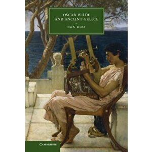 Oscar Wilde and Ancient Greece, Hardback - Iain (Dr) Ross imagine