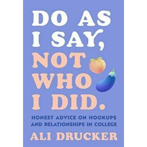 Do As I Say, Not Who I Did : Honest Advice on Hookups and Relationships in College - Ali Drucker imagine