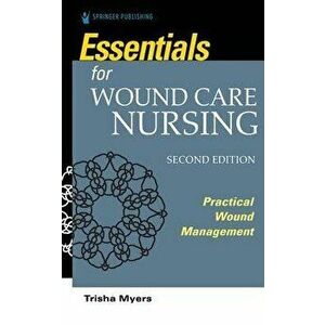 Essentials for Wound Care Nursing. Practical Wound Management, 2 Revised edition, Paperback - Trisha Myers imagine
