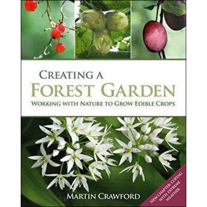 Creating a Forest Garden. Working with Nature to Grow Edible Crops, Paperback - Martin Crawford imagine