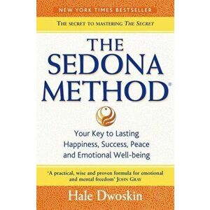 The Sedona Method. Your Key to Lasting Happiness, Success, Peace and Emotional Well-Being, Paperback - Hale Dwoskin imagine