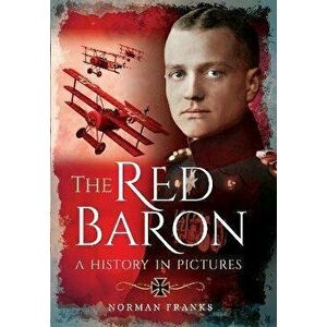 The Red Baron. A History in Pictures, Paperback - Norman Franks imagine