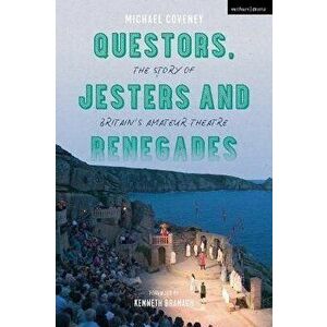 Questors, Jesters and Renegades. The Story of Britain's Amateur Theatre, Paperback - Michael Coveney imagine