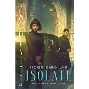Isolate. A Novel in trhe Grand Illusion, Hardback - L. E. Modesitt, Jr imagine