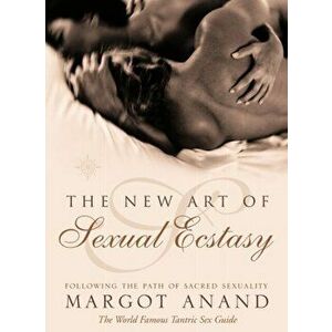 The New Art of Sexual Ecstasy. Following the Path of Sacred Sexuality, New ed, Paperback - Margot Anand imagine