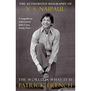 The World Is What It Is. The Authorized Biography of V.S. Naipaul, Unabridged ed, Paperback - Patrick French imagine