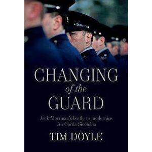 Changing of the Guard. Jack Marrinan's battle to modernise An Garda Siochana, Hardback - Tim Doyle imagine