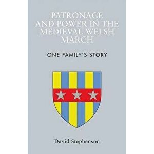 Patronage and Power in the Medieval Welsh March. One Family's Story, Paperback - David Stephenson imagine