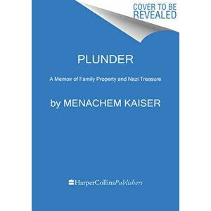 Plunder. A Memoir of Family Property and Nazi Treasure, Paperback - Menachem Kaiser imagine