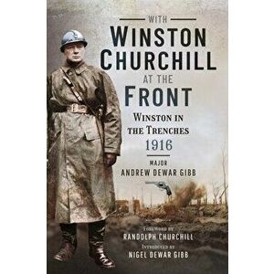 With Winston Churchill at the Front. Winston in the Trenches 1916, Paperback - Andrew Dewar Gibb imagine