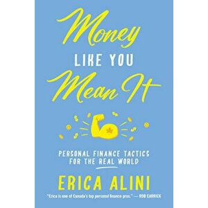 Money Like You Mean It. Personal Finance Tactics for the Real World, Paperback - Erica Alini imagine