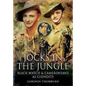 Jocks in the Jungle. The Black Watch and Cameronians as Chindits, Paperback - Gordon Thorburn imagine