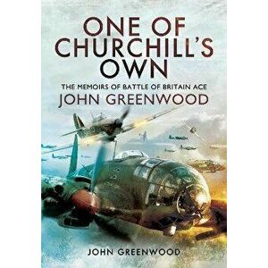 One of Churchill's Own. The Memoirs of Battle of Britain Ace John Greenwood, Paperback - John Greenwood imagine