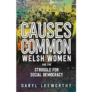 Causes in Common. Welsh Women and the Struggle for Social Democracy, Paperback - Daryl Leeworthy imagine