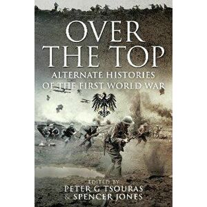 Over the Top. Alternate Histories of the First World War, Paperback - Spencer Jones imagine