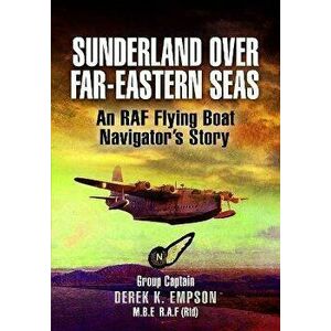 Sunderland Over Far-Eastern Seas - Mono PB edition. An RAF Flying Boat Navigator's Story, Paperback - Derek K Empson imagine