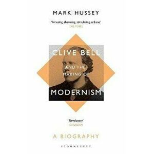 Clive Bell and the Making of Modernism. A Biography, Paperback - *** imagine