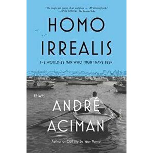 Homo Irrealis. The Would-Be Man Who Might Have Been: Essays, Paperback - Andre Aciman imagine
