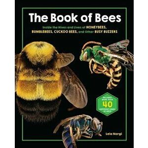 The Book of Bees. Inside the Hives and Lives of Honeybees, Bumblebees, Cuckoo Bees, and Other Busy Buzzers, Hardback - Lela Nargi imagine