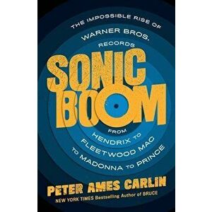 Sonic Boom. The Impossible Rise of Warner Bros. Records, from Hendrix to Fleetwood Mac to Madonna to Prince, Paperback - Peter Ames Carlin imagine