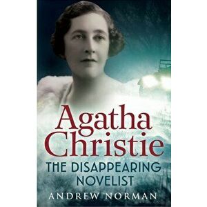 Agatha Christie. The Disappearing Novelist, Paperback - Andrew Norman imagine