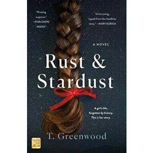 Rust & Stardust. A Novel, Paperback - T. Greenwood imagine