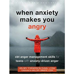When Anxiety Makes You Angry. CBT Anger Management Skills for Teens with Anxiety-Driven Anger, Paperback - Kelsey Torgerson Dunn imagine