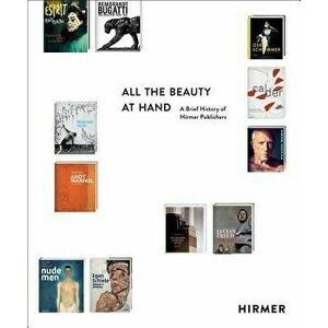 All the Beauty at Hand. A Brief History of Hirmer Publishers, Hardback - *** imagine