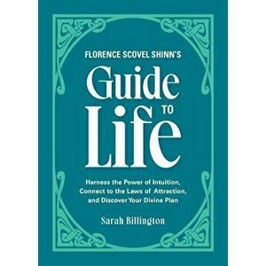 Florence Scovel Shinn's Guide To Life. Harness the Power of Intuition, Connect to the Laws of Attraction, and Discover Your Divine Plan, Paperback - S imagine