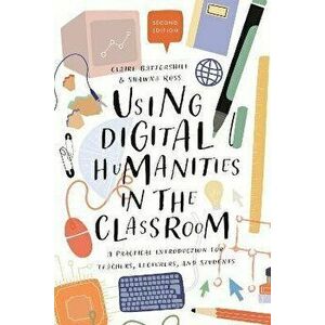 Using Digital Humanities in the Classroom. A Practical Introduction for Teachers, Lecturers, and Students, 2 ed, Paperback - *** imagine