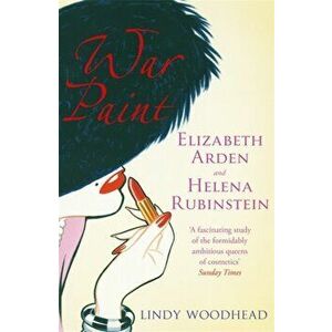 War Paint. Elizabeth Arden and Helena Rubinstein: Their Lives, their Times, their Rivalry, Paperback - Lindy Woodhead imagine