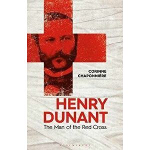 Henry Dunant. The Man of the Red Cross, Hardback - Corinne Chaponniere imagine