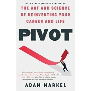 Pivot. The Art and Science of Reinventing Your Career and Life, Paperback - Adam Markel imagine