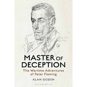 Master of Deception. The Wartime Adventures of Peter Fleming, Paperback - Alan Ogden imagine