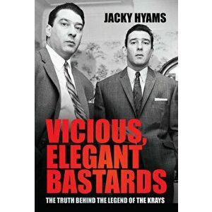Vicious, Elegant Bastards. The Truth Behind the Legend of the Krays, Hardback - Jacky Hyams imagine