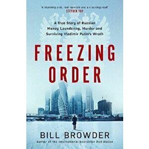 Freezing Order. A True Story of Russian Money Laundering, State-Sponsored Murder, and Surviving Vladimir Putin's Wrath, Hardback - Bill Browder imagine