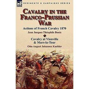 Cavalry in the Franco-Prussian War, Paperback - Otto August Johannes Kaehler imagine