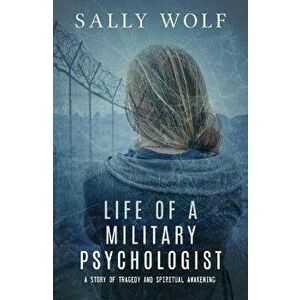 Life of a Military Psychologist. A Story of Tragedy & Spiritual Awakening, Paperback - Sally (Sally Wolf) Wolf imagine